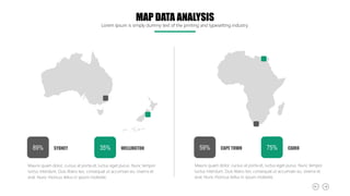 Mauris quam dolor, cursus at porta et, luctus eget purus. Nunc tempor
luctus interdum. Duis libero leo, consequat ut accumsan eu, viverra et
erat. Nunc rhoncus tellus in ipsum molestie.
SYDNEY
89% WELLINGTON
35%
Mauris quam dolor, cursus at porta et, luctus eget purus. Nunc tempor
luctus interdum. Duis libero leo, consequat ut accumsan eu, viverra et
erat. Nunc rhoncus tellus in ipsum molestie.
CAPE TOWN
59% CAIRO
75%
MAP DATA ANALYSIS
Lorem Ipsum is simply dummy text of the printing and typesetting industry.
 