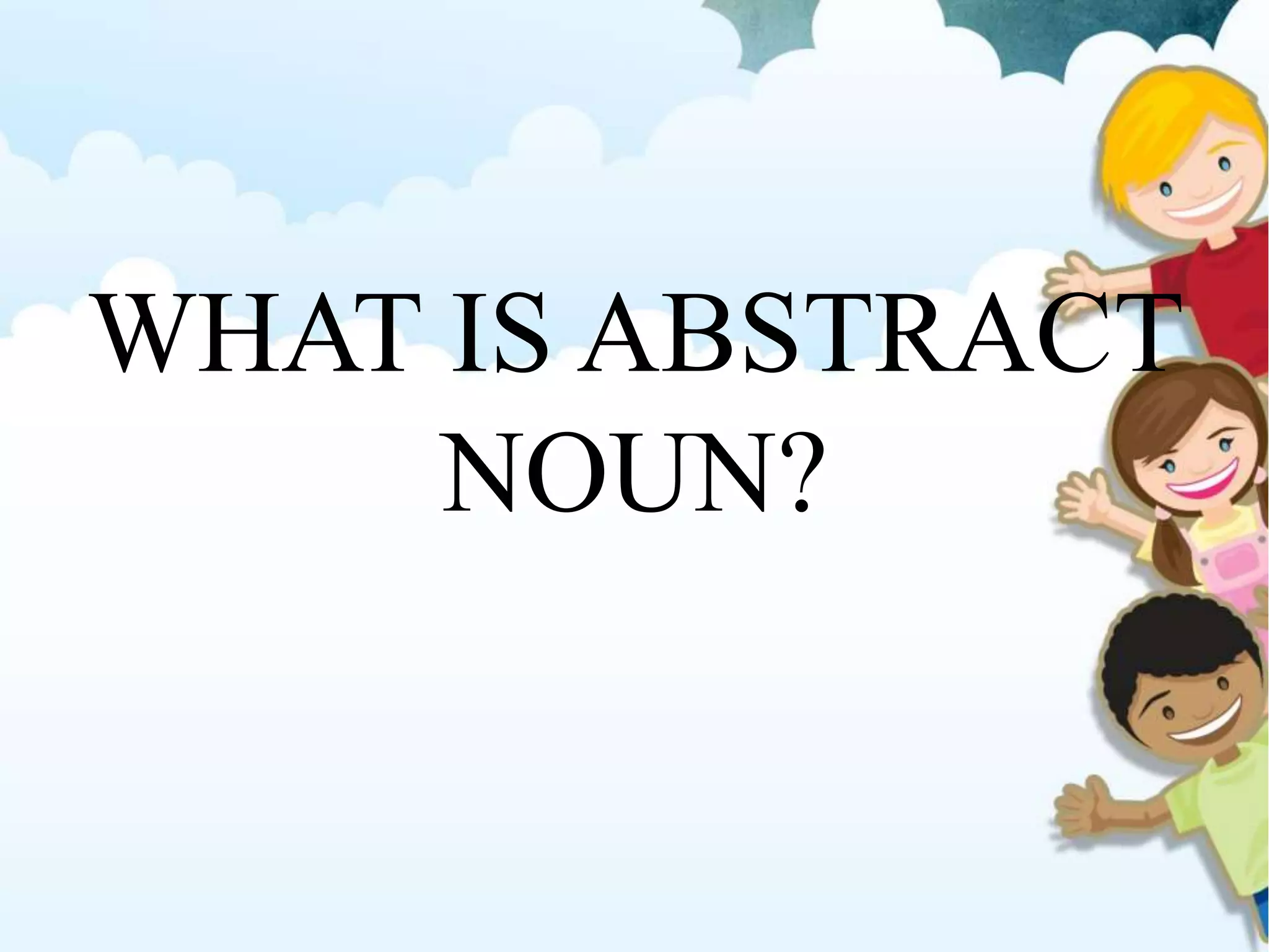 WHAT IS ABSTRACT
NOUN?
 