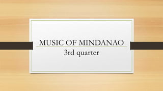 MUSIC OF MINDANAO
3rd quarter
 