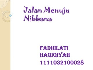 Jalan Menuju
Nibbana



    Fadhilati
    Haqiqiyah
    1111032100028
 