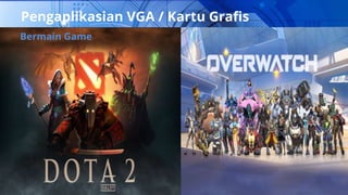 Pengaplikasian VGA / Kartu Grafis
Bermain Game
 