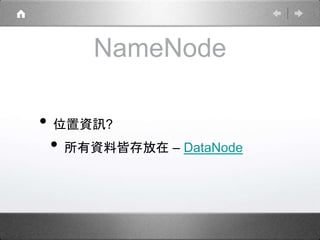 NameNode 
• 位置資訊? 
• 所有資料皆存放在– DataNode 
 