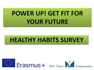 POWER UP! GET FIT FOR
YOUR FUTURE
HEALTHY HABITS SURVEY
 