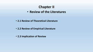 Chapter II
• Review of the Literatures
• 2.1 Review of Theoretical Literature
• 2.2 Review of Empirical Literature
• 2.3 Implication of Review
 