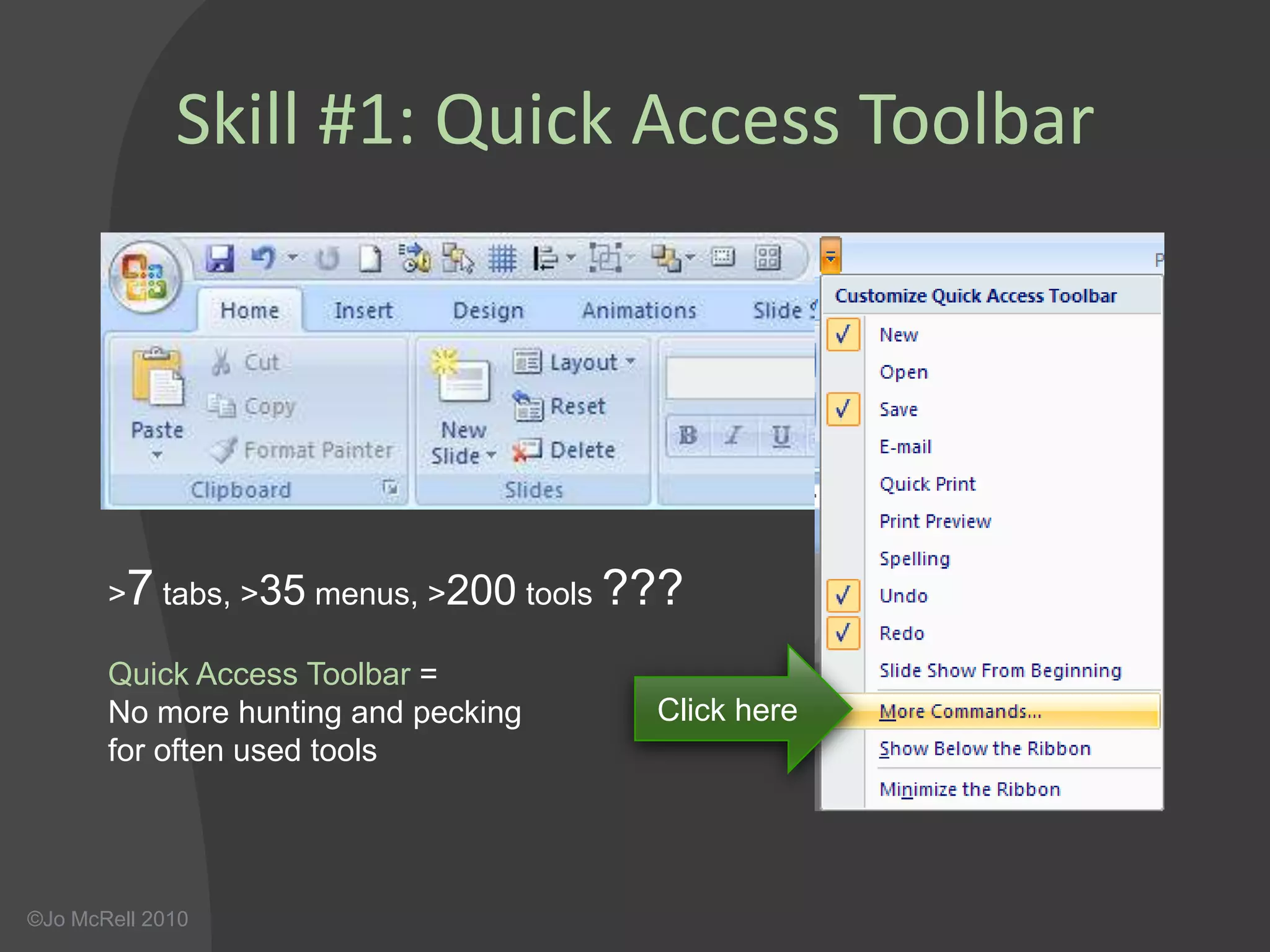 Skill #1: Quick Access Toolbar>7tabs, >35 menus, >200tools ???Quick Access Toolbar = No more hunting and peckingfor often used toolsClick here
