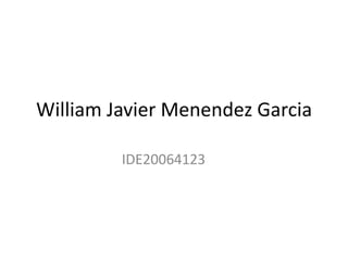 William Javier Menendez Garcia
IDE20064123
 