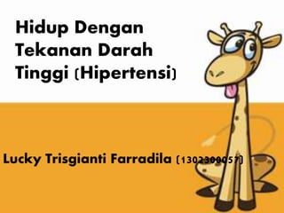 Hidup Dengan
Tekanan Darah
Tinggi (Hipertensi)
Lucky Trisgianti Farradila (1302300057)
 