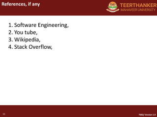 11
References, if any
11 T002/ Version 1.0
1. Software Engineering,
2. You tube,
3. Wikipedia,
4. Stack Overflow,
 