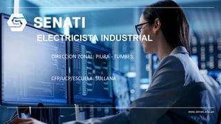 www.senati.edu.pe
ELECTRICISTA INDUSTRIAL
DIRECCION ZONAL: PIURA - TUMBES
CFP/UCP/ESCUELA: SULLANA
 