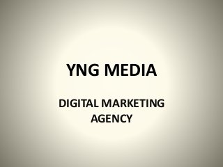 YNG MEDIA
DIGITAL MARKETING
AGENCY
 
