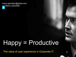 marco.gianotten@giarte.com
Marco_Gianotten

Happy = Productive
The value of user experience in Corporate IT

 