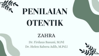 PENILAIAN
OTENTIK
Dr. Firdaus Basuni, M.Pd
Dr. Helen Sabera Adib, M.Pd.I
ZAHRA
 