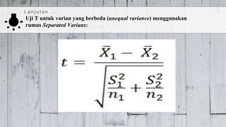 Uji T untuk varian yang berbeda (unequal variance) menggunakan
rumus Separated Varians:
L a n j u t a n . . .
 