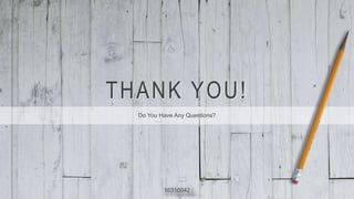 THANK YOU!
Do You Have Any Questions?
16310042
 