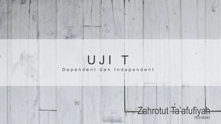U J I T
D e p e n d e n t d a n I n d e p e n d e n t
Zahrotut Ta’afufiyah16310042
 