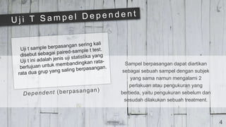16310042 4
Sampel berpasangan dapat diartikan
sebagai sebuah sampel dengan subjek
yang sama namun mengalami 2
perlakuan atau pengukuran yang
berbeda, yaitu pengukuran sebelum dan
sesudah dilakukan sebuah treatment.
 