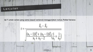Uji T untuk varian yang sama (equal variance) menggunakan rumus Polled Varians:
16310042 9
 