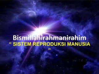 Media Pembelajaran Biologi Mempersembahkan
“ SISTEM REPRODUKSI MANUSIA
“
Bismillahirahmanirahim
 