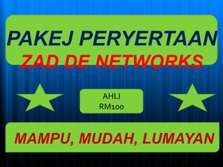 PAKEJ PERYERTAAN
ZAD DE NETWORKS
MAMPU, MUDAH, LUMAYAN
AHLI
RM100
 