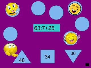 48
34
30
63:7+25
 