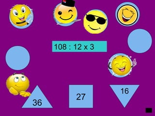 108 : 12 x 3
36
27
16
 