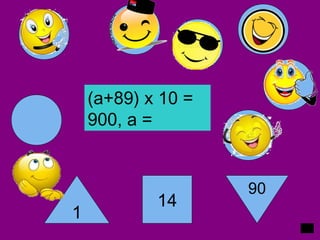 (a+89) x 10 =
900, a =
1
14
90
 