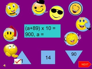 1
14
90
NEXT
(a+89) x 10 =
900, a =
 