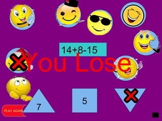 14+8-15
7
5
9
You Lose
PLAY AGAIN
 