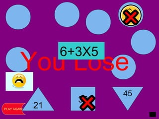 21
36
45
PLAY AGAIN
You Lose
6+3X5
 