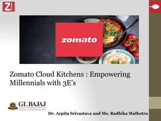 Zomato Cloud Kitchens : Empowering
Millennials with 3E’s
Dr. Arpita Srivastava and Ms. Radhika Malhotra
 
