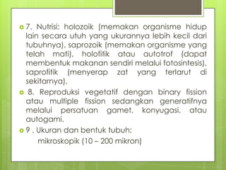  7.  Nutrisi: holozoik (memakan organisme hidup
  lain secara utuh yang ukurannya lebih kecil dari
  tubuhnya), saprozoik...