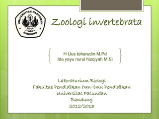 Zoologi invertebrata

            H Uus toharudin M.Pd
         Ida yayu nurul hizqiyah M.Si



          Laboraturium Biologi
Fakultas Pendidikan Dan Ilmu Pendidikan
          Universitas Pasundan
                Bandung
               2012/2013
 