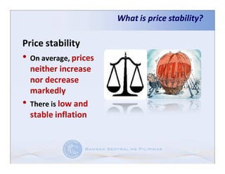 What is price stability?

Price stability
• On average, prices
    neither increase
    nor decrease
    markedly
•   There is low and
    stable inflation
 