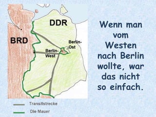 Wenn man
vom
Westen
nach Berlin
wollte, war
das nicht
so einfach.