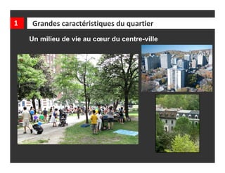 1    Grandes caractéristiques du quartier
    Un milieu de vie au cœur du centre-ville
 