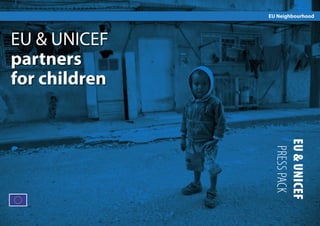 EU Neighbourhood

EU & UNICEF
partners
for children

EU & UNICEF
PRESS PACK

 