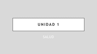 U N I D A D 1
SALUD
 
