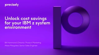 Unlock cost savings
for your IBM z system
environment
Bill Hammond | Director, Product Marketing
Alissa Margulies | Senior Sales Engineer
 