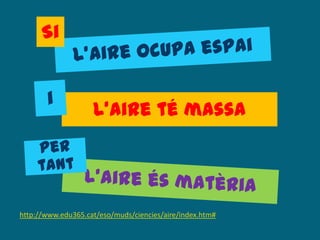 L’aire té massa
http://www.edu365.cat/eso/muds/ciencies/aire/index.htm#
Si
 