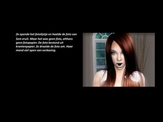 Ze opende het fotolijstje en haalde de foto van Sem eruit. Maar het was geen foto, althans geen fotopapier. De foto bestond uit krantenpapier. Ze draaide de foto om. Haar mond viel open van verbazing. 