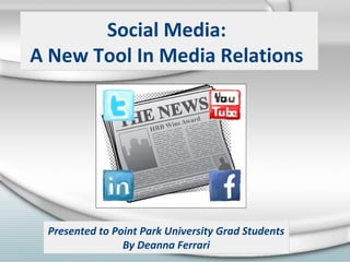 Social Media:
A New Tool In Media Relations
Social Media:
A New Tool In Media Relations
Presented to Point Park University Grad Students
By Deanna Ferrari
Presented to Point Park University Grad Students
By Deanna Ferrari
 