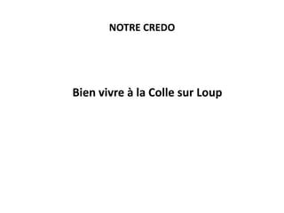 NOTRE CREDO

Bien vivre à la Colle sur Loup

 
