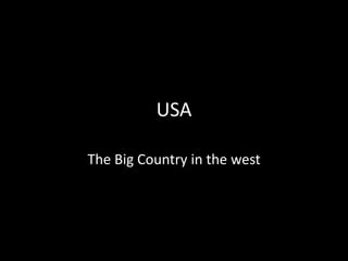 USA
The Big Country in the west
 