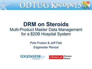 DRM on Steroids
Multi-Product Master Data Management
for a $20B Hospital System
Pete Puskar & Jeff Flak
Edgewater Ranzal
 