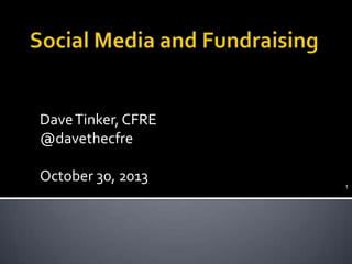 Dave Tinker, CFRE
@davethecfre
October 30, 2013

1

 