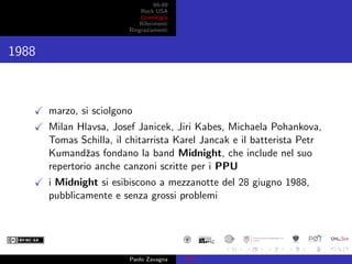 66-69
Rock USA
Cronologia
Riferimenti
Ringraziamenti
1988
marzo, si sciolgono
Milan Hlavsa, Josef Janicek, Jiri Kabes, Mic...