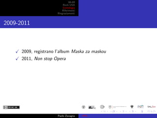 66-69
Rock USA
Cronologia
Riferimenti
Ringraziamenti
2009-2011
2009, registrano l’album Maska za maskou
2011, Non stop Ope...
