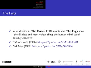 66-69
Rock USA
Cronologia
Riferimenti
Ringraziamenti
The Fugs
in un dossier su The Doors, l’FBI annota che The Fugs sono
“...