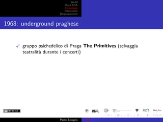 66-69
Rock USA
Cronologia
Riferimenti
Ringraziamenti
1968: underground praghese
gruppo psichedelico di Praga The Primitive...
