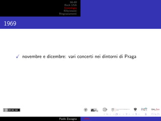 66-69
Rock USA
Cronologia
Riferimenti
Ringraziamenti
1969
novembre e dicembre: vari concerti nei dintorni di Praga
Paolo Z...